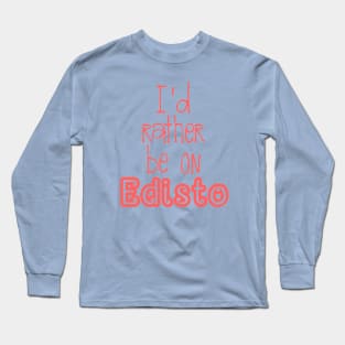 Rather be on Edisto Long Sleeve T-Shirt